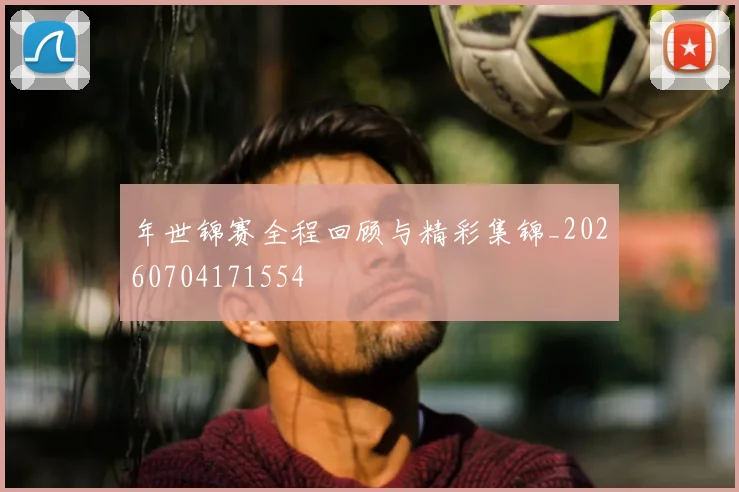 年世锦赛全程回顾与精彩集锦_20260704171554