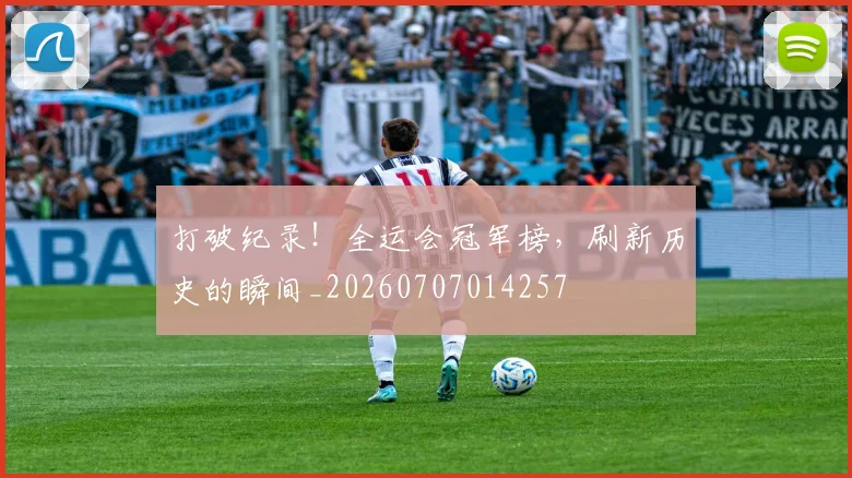 打破纪录!全运会冠军榜,刷新历史的瞬间_20260707014257