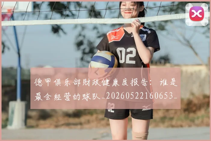 德甲俱乐部财政健康度报告:谁是最会经营的球队_20260522160653_20260704172828